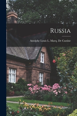 Russia by De Custine, Astolphe Louis L. Marq