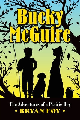 Bucky McGuire: The Adventures of a Prairie Boy by Foy, Bryan