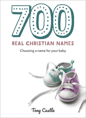 700 Real Christian Names: Choosing a Name for Your Baby by Castle, Tony