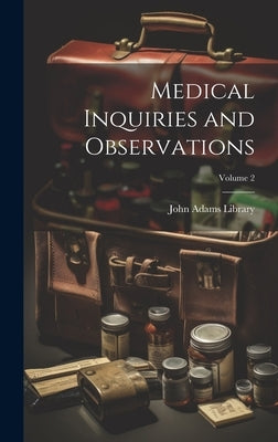 Medical Inquiries and Observations; Volume 2 by John Adams Library (Boston Public Lib