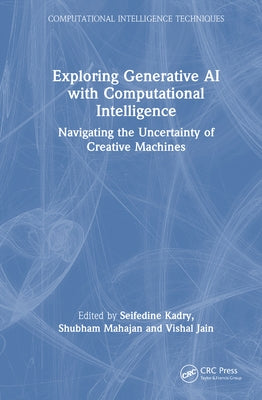 Exploring Generative AI with Computational Intelligence: Navigating the Uncertainty of Creative Machines by Kadry, Seifedine