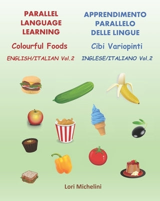 Colourful Foods / Cibi Variopinti: Parallel Language Learning Vol. 2 / Apprendimento Parallelo delle Lingue Vol. 2 by Michelini, Lori
