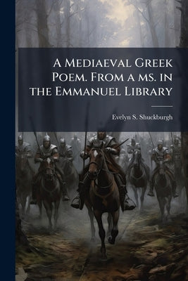 A Mediaeval Greek Poem. From a ms. in the Emmanuel Library by Shuckburgh, Evelyn S. 1843-1906