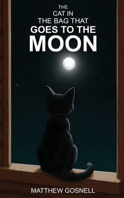 The Cat in the Bag that Goes to the Moon by Gosnell, Matthew
