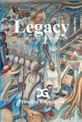 Legacy, Embracing Our Past to Protect the Future by Graham, Priscilla T.