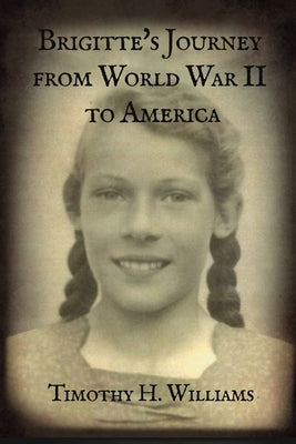 Brigitte's Journey from World War II to America by Williams, Timothy H.