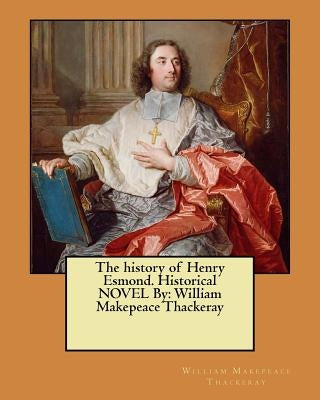 The history of Henry Esmond. Historical NOVEL By: William Makepeace Thackeray by Thackeray, William Makepeace