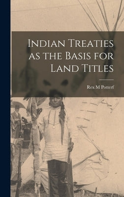 Indian Treaties as the Basis for Land Titles by Potterf, Rex M.