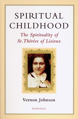 Spiritual Childhood: The Spirituality of St. Therese of Lisiseux by Johnson, Vernon