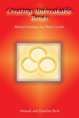 Creating Unbreakable Bonds: Marital Intimacy on Three Levels by Reid, Omaudi