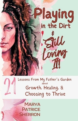 Playing in the Dirt & Still Loving It! by Sherron, Marya P.