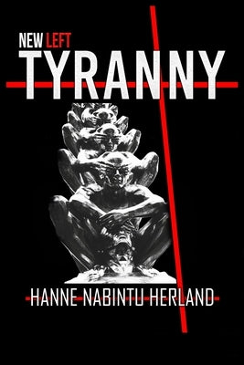 New Left Tyranny: The Authoritarian Destruction of Our Way of Life by Herland, Hanne
