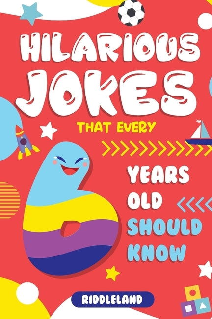 Hilarious Jokes That Every 6 Year Old Should Know: Over 300 jokes from Puns to Knock-knocks, tongue twisters and silly scenarios! by Riddleland