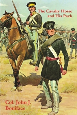 The Cavalry Horse and His Pack by Boniface, Col John J.