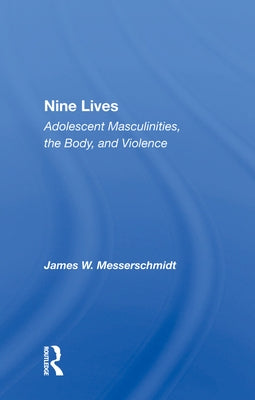 Nine Lives: Adolescent Masculinities, the Body and Violence by Messerschmidt, James