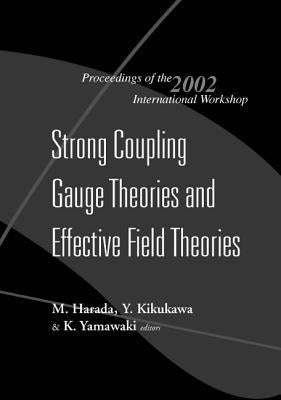Strong Coupling Gauge Theories and Effective Field Theories, Proceedings of the 2002 International Workshop by Yamawaki, Koichi