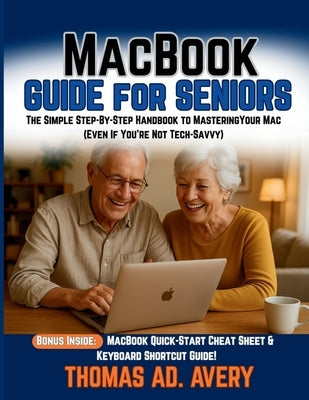MacBook Guide for Seniors: The Simple Step-By-Step Handbook to Mastering Your Mac (Even If You're Not Tech-Savvy) by Ad Avery, Thomas