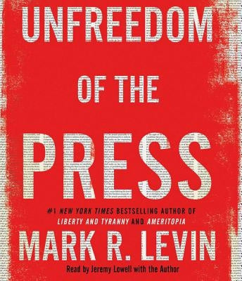 Unfreedom of the Press by Levin, Mark R.
