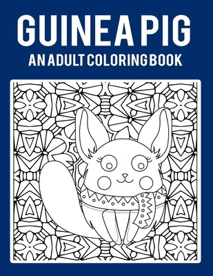 Guinea Pig An Adult Coloring Book: Stress Relieving 64 Pages 8.5x11 Inch Cute and Funny Coloring Pages by Books, My Rainbow