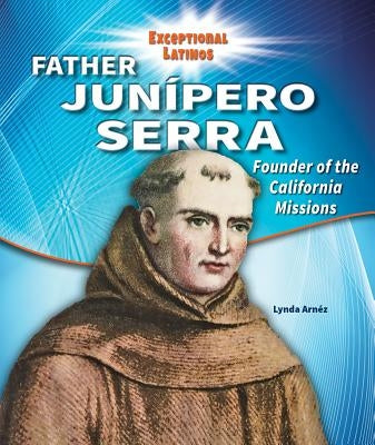 Father Junipero Serra: Founder of the California Missions by Arnéz, Lynda