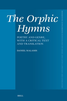 The Orphic Hymns: Poetry and Genre, with a Critical Text and Translation by Malamis, Daniel