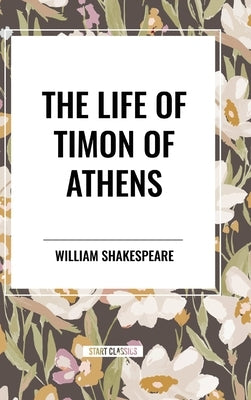 The Life of Timon of Athens by Shakespeare, William