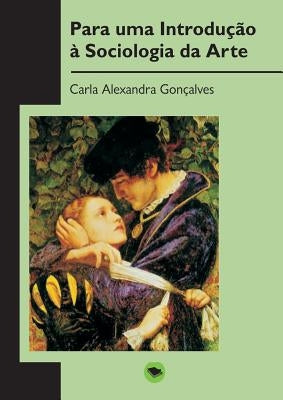 Para uma Introdução à Sociologia da Arte by Gonçalves Alexandra, Carla