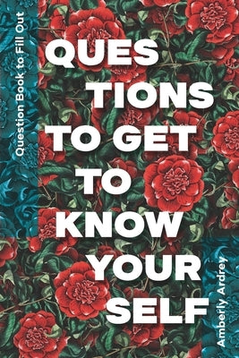 Question Book to Fill Out Questions To Get To Know Yourself: Icebreaker Relationship Couple Conversation Starter with Floral Abstract Image Art Illust by Ardrey, Amberly
