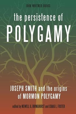 The Persistence of Polygamy: Joseph Smith and the Origins of Mormon Polygamy by Foster, Craig L.