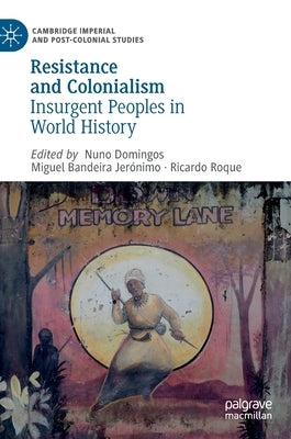 Resistance and Colonialism: Insurgent Peoples in World History by Domingos, Nuno