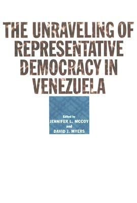 The Unraveling of Representative Democracy in Venezuela by McCoy, Jennifer L.