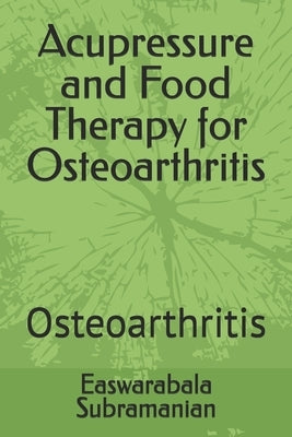 Acupressure and Food Therapy for Osteoarthritis: Osteoarthritis by Subramanian, Easwarabala