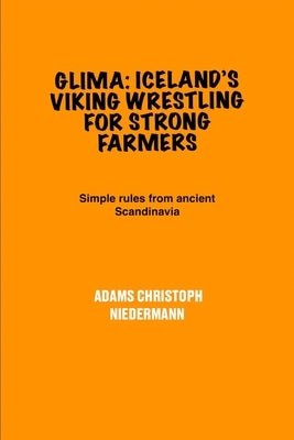 Glima: Iceland's Viking Wrestling for Strong Farmers: Simple rules from ancient Scandinavia by Niedermann, Adams Christoph