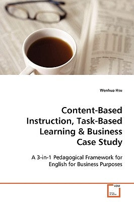 Content-Based Instruction, Task-Based Learning & Business Case Study by Hsu, Wenhua