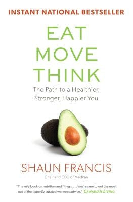 Eat, Move, Think: The Path to a Healthier, Stronger, Happier You by Francis, Shaun