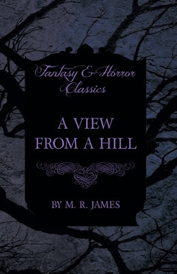 A View From a Hill (Fantasy and Horror Classics) by James, M. R.