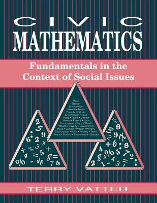 Civic Mathematics: Fundamentals in the Context of Social Issues by Vatter, Terry