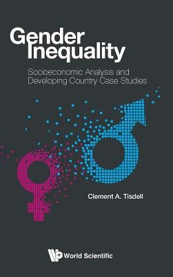 Gender Inequality: Socioeconomic Analysis and Developing Country Case Studies by Tisdell, Clement A.