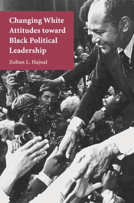 Changing White Attitudes toward Black Political Leadership by Hajnal, Zoltan L.