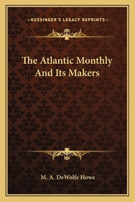The Atlantic Monthly And Its Makers by Howe, M. A. DeWolfe