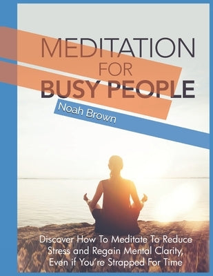 Meditation For Busy People by Brown, Noah
