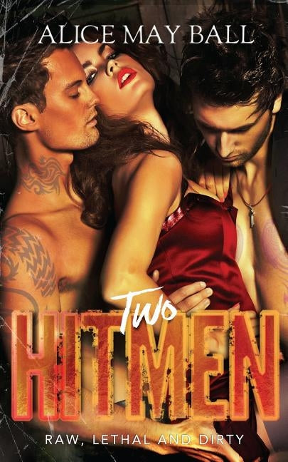 Two Hitmen: Raw, Lethal and Dirty by May Ball, Alice