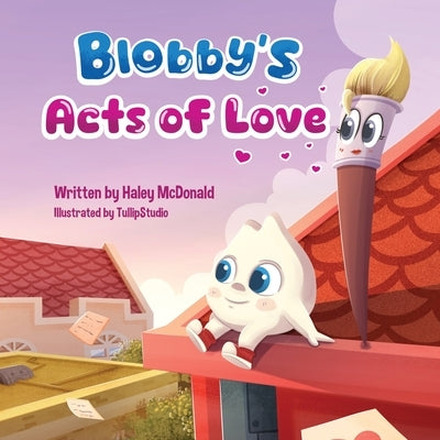 Blobby's Acts of Love: A Children's Book About Love & Kindness by McDonald, Haley