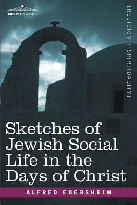 Sketches of Jewish Social Life in the Days of Christ by Edersheim, Alfred