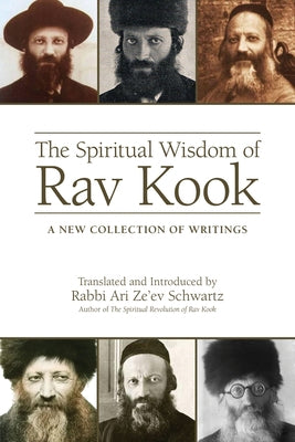 The Spiritual Wisdom of Rav Kook: A New Collection of Writings by Schwartz, Rabbi Ari Ze'ev