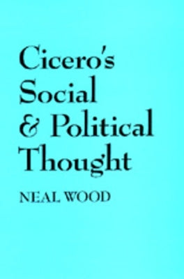Cicero's Social and Political Thought by Wood, Neal