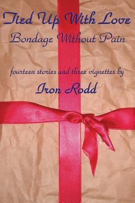 Tied Up With Love: Bondage Without Pain by Rodd, Iron