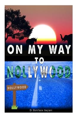 On my way to Nollywood by Ikejiani, Boniface