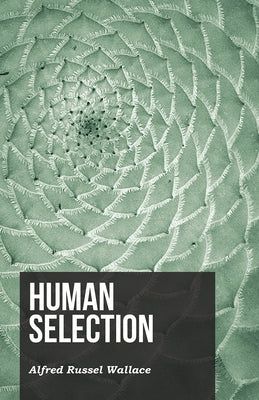 Human Selection by Wallace, Alfred Russel