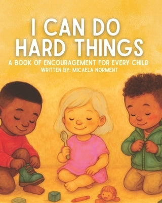 I Can Do Hard Things: A Book of Encouragement for Every Child by Norment, Micaela
